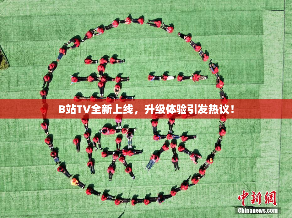 B站TV全新上线，升级体验引发热议！