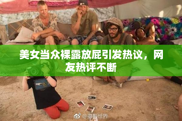 美女当众裸露放屁引发热议，网友热评不断