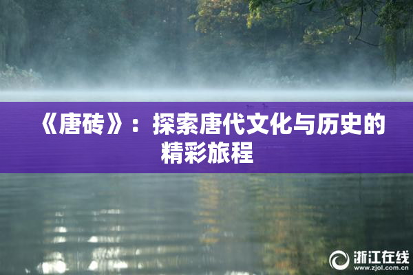 《唐砖》：探索唐代文化与历史的精彩旅程