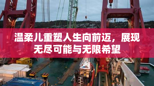 温柔儿重塑人生向前迈，展现无尽可能与无限希望