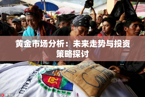 黄金市场分析：未来走势与投资策略探讨