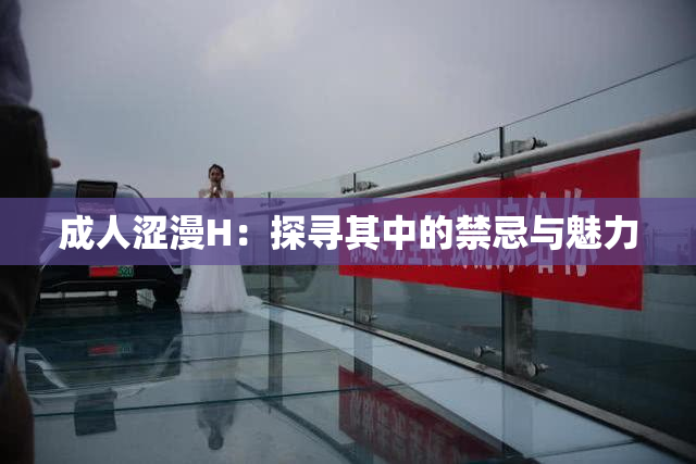 成人涩漫H：探寻其中的禁忌与魅力