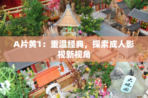 A片黄1：重温经典，探索成人影视新视角