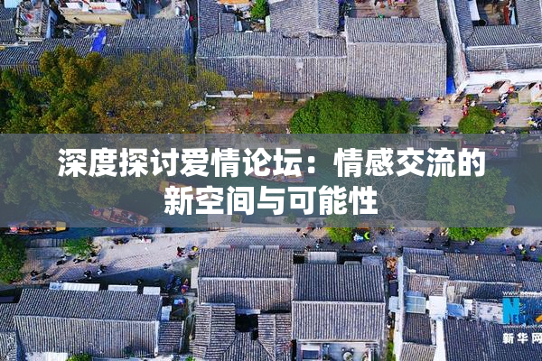 深度探讨爱情论坛：情感交流的新空间与可能性
