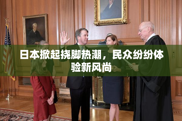 日本掀起挠脚热潮，民众纷纷体验新风尚