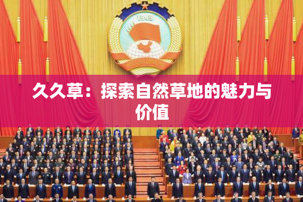 久久草：探索自然草地的魅力与价值