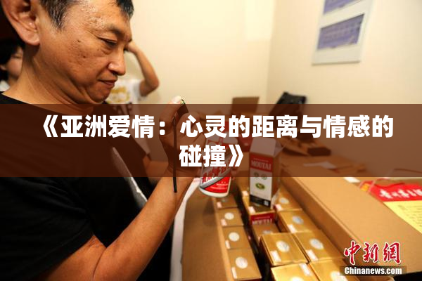 《亚洲爱情：心灵的距离与情感的碰撞》