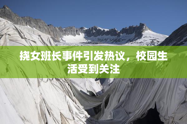 挠女班长事件引发热议，校园生活受到关注