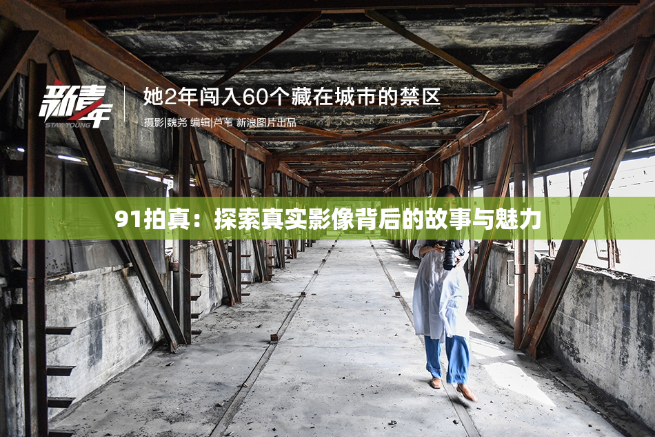 91拍真：探索真实影像背后的故事与魅力