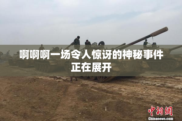 啊啊啊一场令人惊讶的神秘事件正在展开