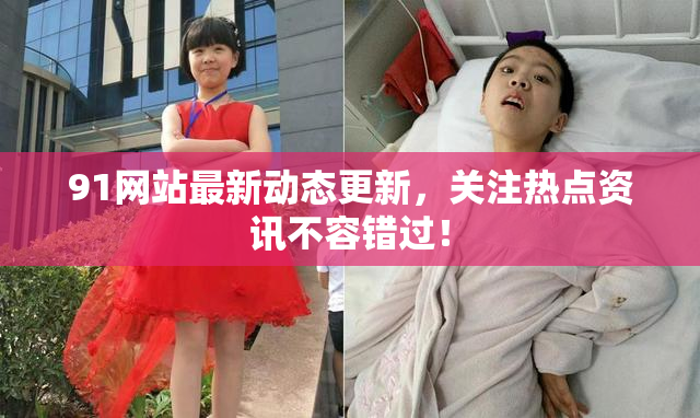 91网站最新动态更新，关注热点资讯不容错过！