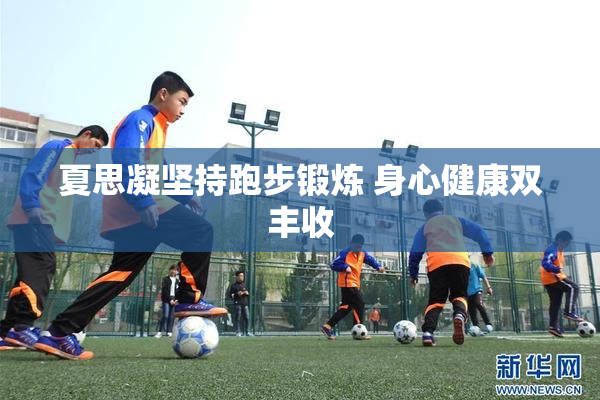 夏思凝坚持跑步锻炼 身心健康双丰收