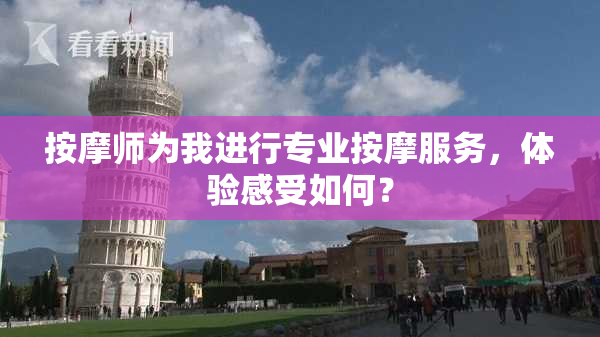 按摩师为我进行专业按摩服务，体验感受如何？