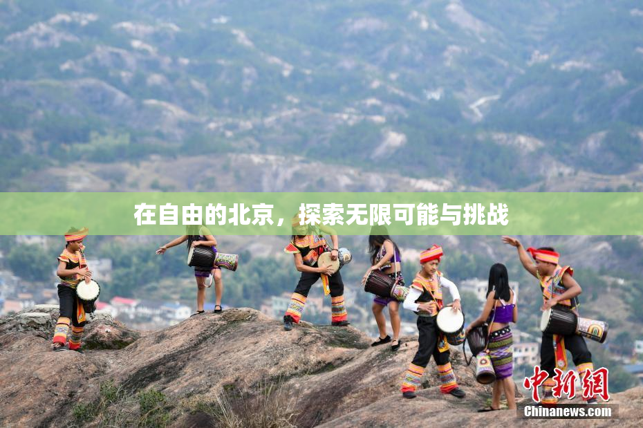 在自由的北京，探索无限可能与挑战