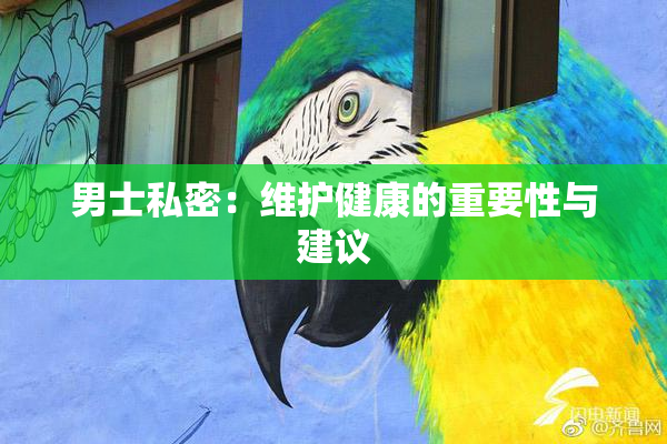 男士私密：维护健康的重要性与建议