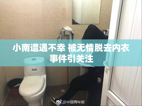 小南遭遇不幸 被无情脱去内衣事件引关注
