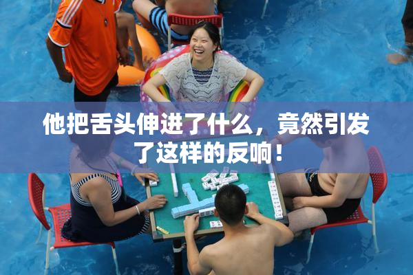 他把舌头伸进了什么，竟然引发了这样的反响！
