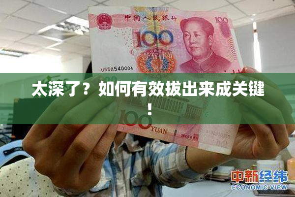 太深了？如何有效拔出来成关键！