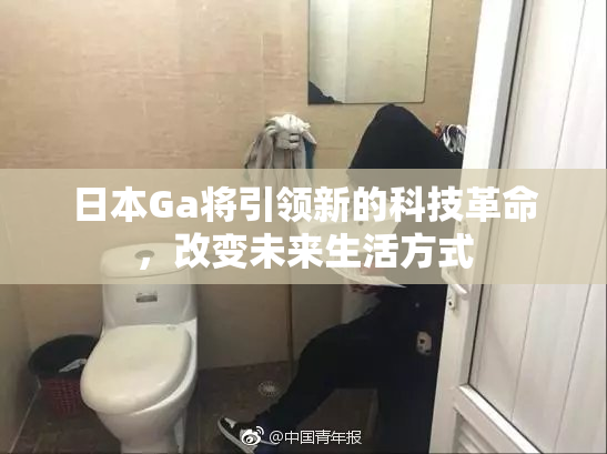 日本Ga将引领新的科技革命，改变未来生活方式