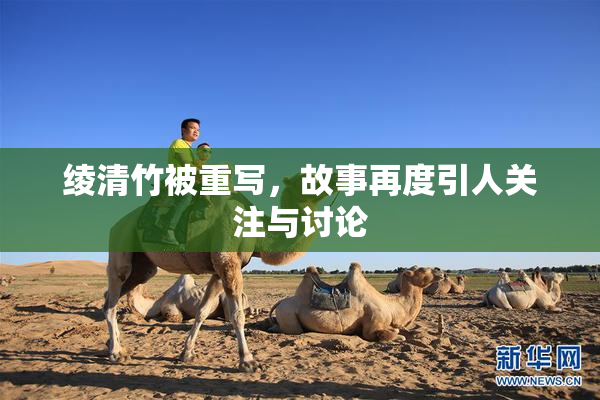 绫清竹被重写，故事再度引人关注与讨论