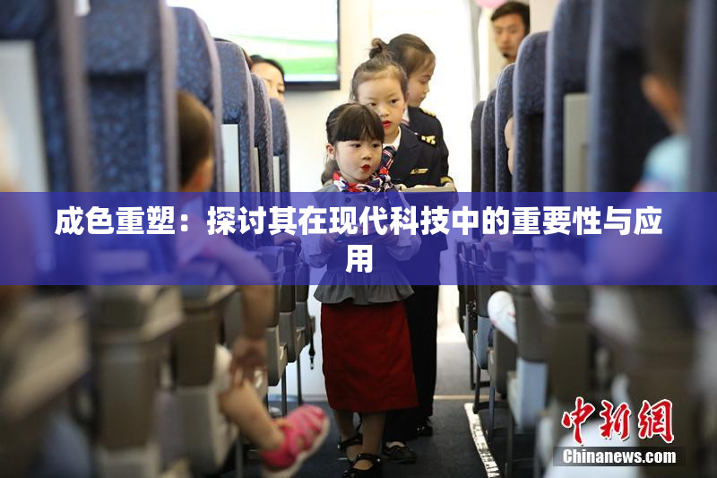 成色重塑：探讨其在现代科技中的重要性与应用
