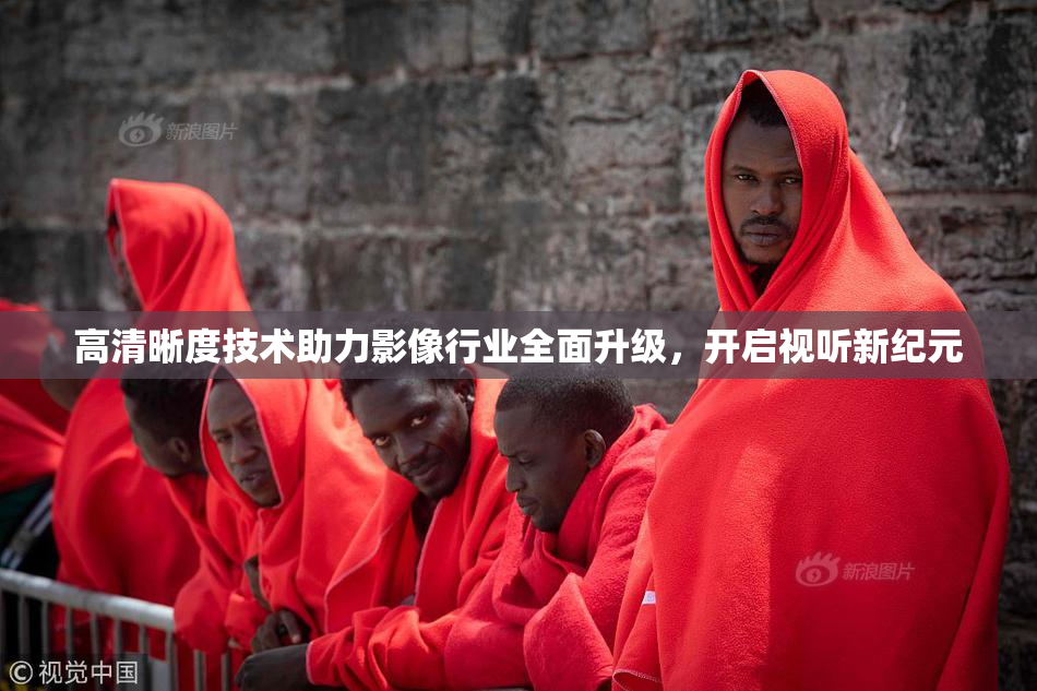 高清晰度技术助力影像行业全面升级，开启视听新纪元