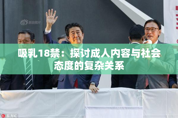 吸乳18禁：探讨成人内容与社会态度的复杂关系
