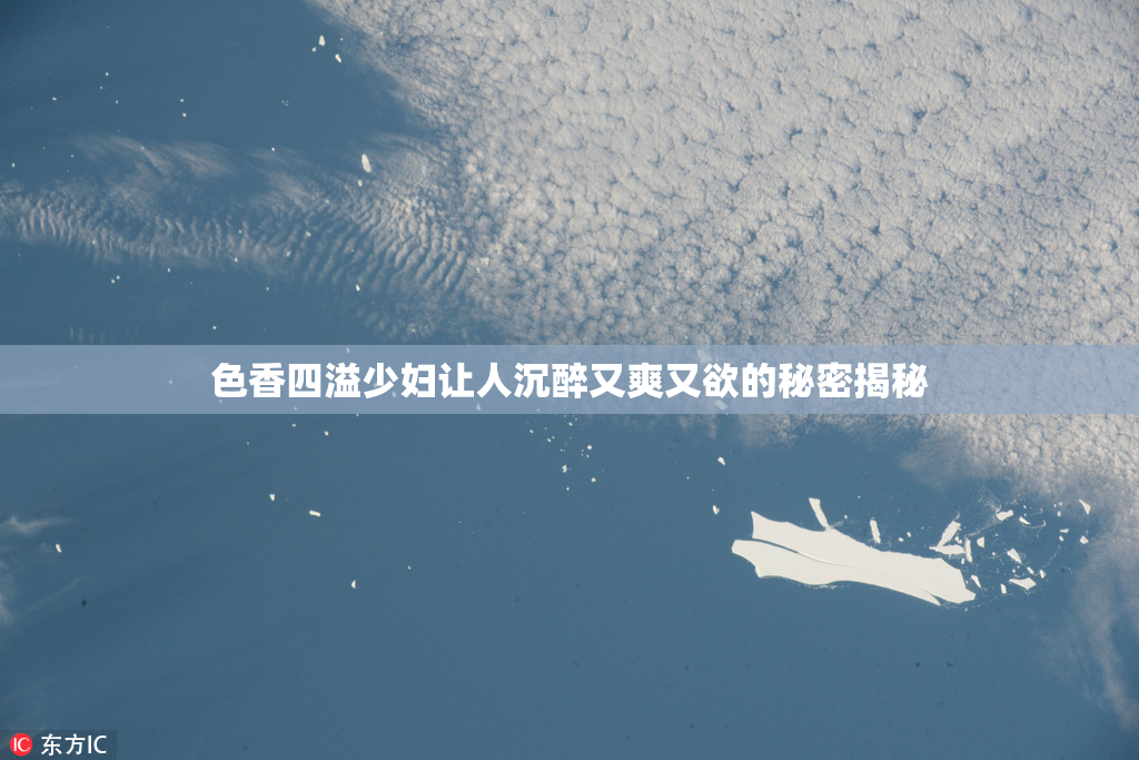 色香四溢少妇让人沉醉又爽又欲的秘密揭秘
