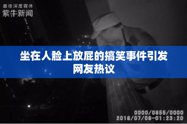 坐在人脸上放屁的搞笑事件引发网友热议