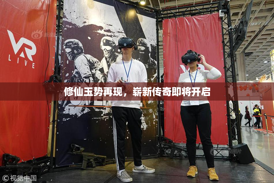 修仙玉势再现，崭新传奇即将开启
