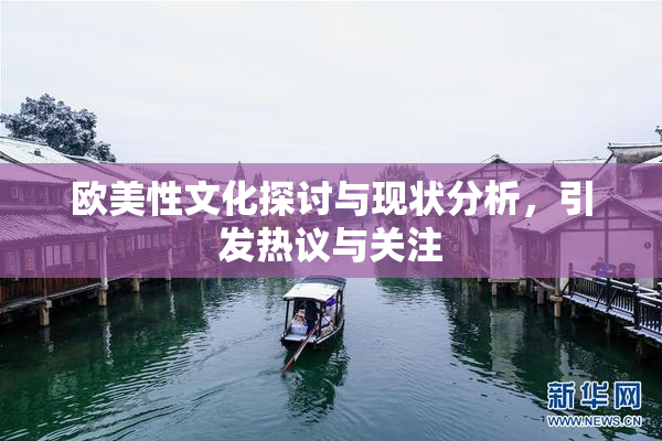 欧美性文化探讨与现状分析，引发热议与关注