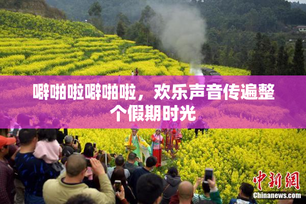 噼啪啦噼啪啦，欢乐声音传遍整个假期时光