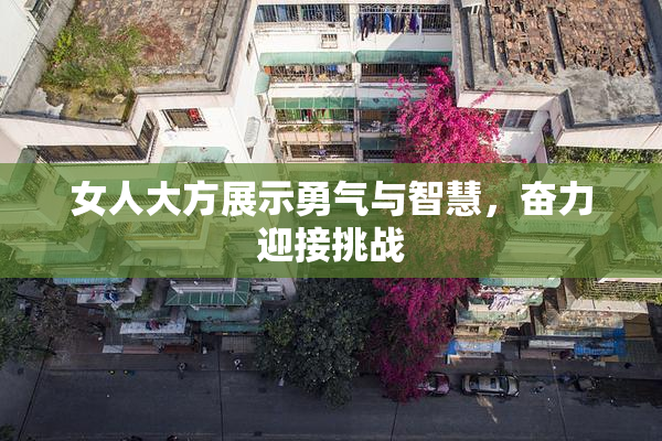 女人大方展示勇气与智慧，奋力迎接挑战