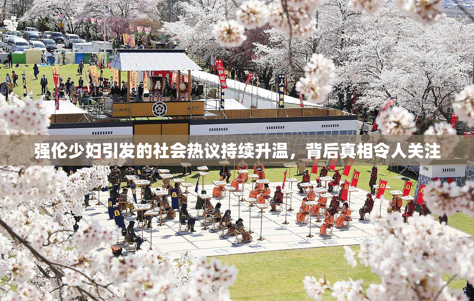 强伦少妇引发的社会热议持续升温，背后真相令人关注