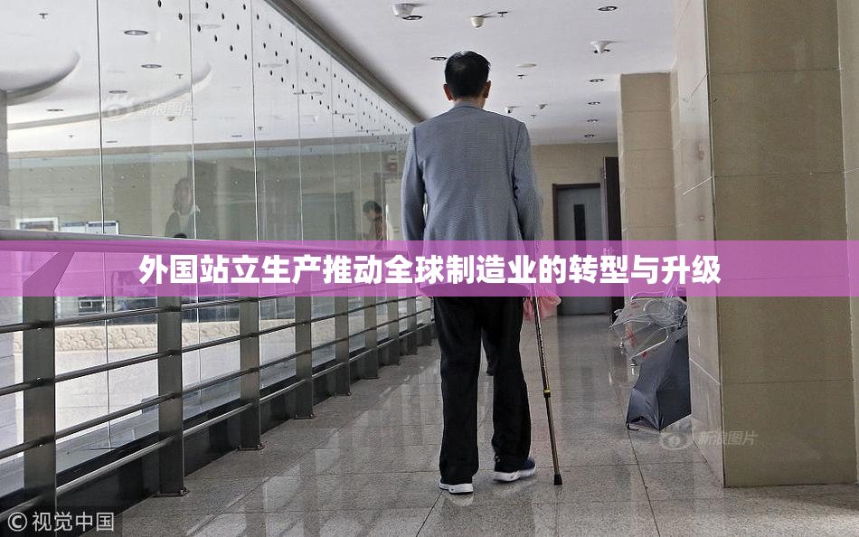 外国站立生产推动全球制造业的转型与升级