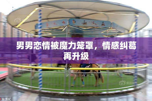 男男恋情被魔力笼罩，情感纠葛再升级