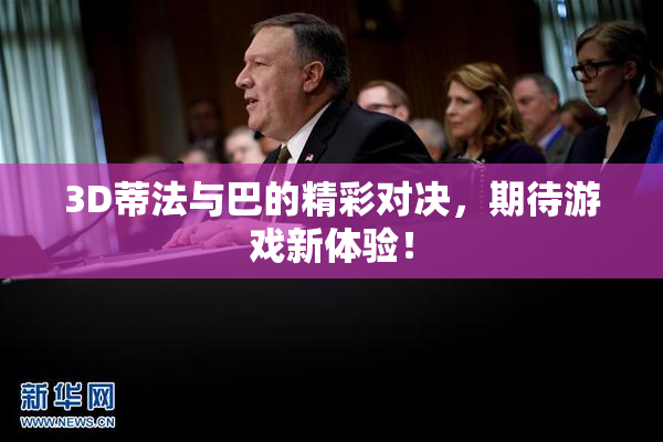 3D蒂法与巴的精彩对决，期待游戏新体验！