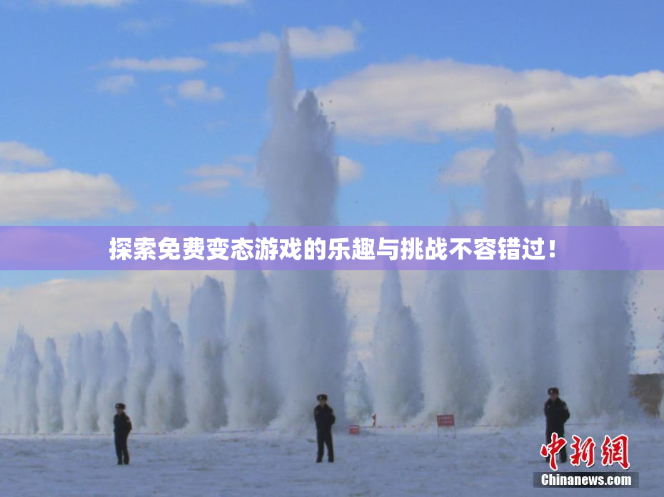 探索免费变态游戏的乐趣与挑战不容错过！