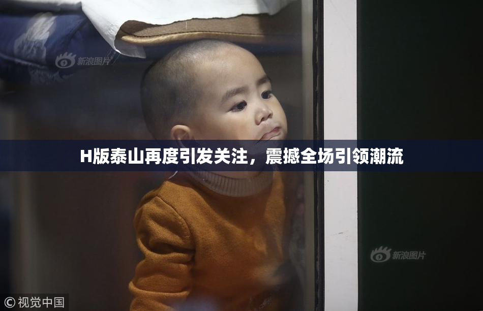 H版泰山再度引发关注，震撼全场引领潮流
