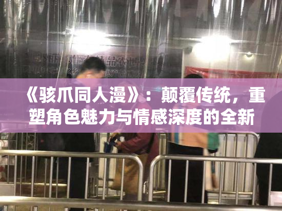 《骇爪同人漫》：颠覆传统，重塑角色魅力与情感深度的全新故事聊天