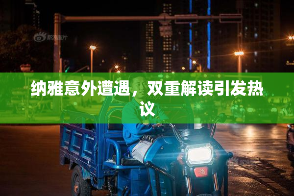 纳雅意外遭遇，双重解读引发热议