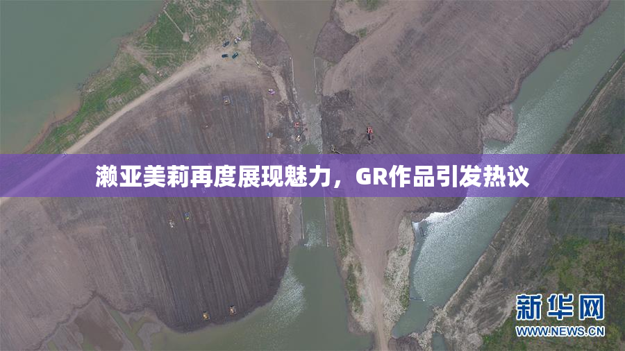 濑亚美莉再度展现魅力，GR作品引发热议