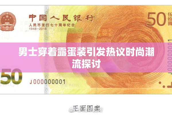 男士穿着露蛋装引发热议时尚潮流探讨