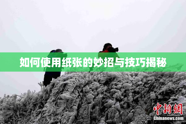 如何使用纸张的妙招与技巧揭秘