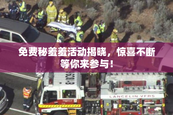 免费秘羞羞活动揭晓，惊喜不断等你来参与！