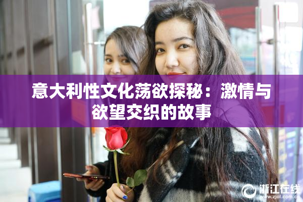 意大利性文化荡欲探秘：激情与欲望交织的故事