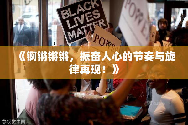 《锕锵锵锵，振奋人心的节奏与旋律再现！》