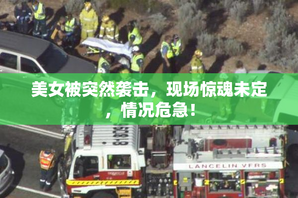 美女被突然袭击，现场惊魂未定，情况危急！