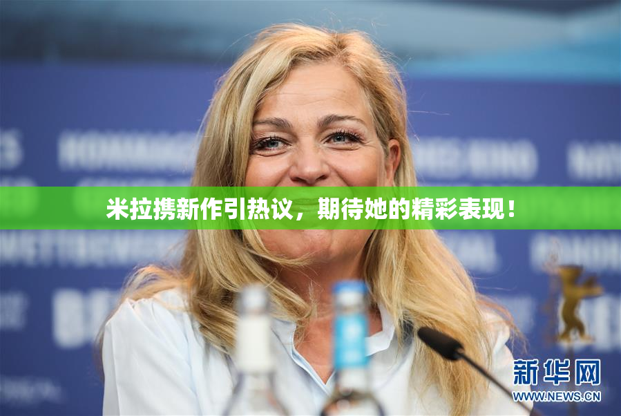 米拉携新作引热议，期待她的精彩表现！