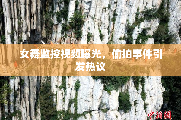 女舞监控视频曝光，偷拍事件引发热议